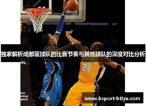 独家解析成都篮球队的比赛节奏与其他球队的深度对比分析
