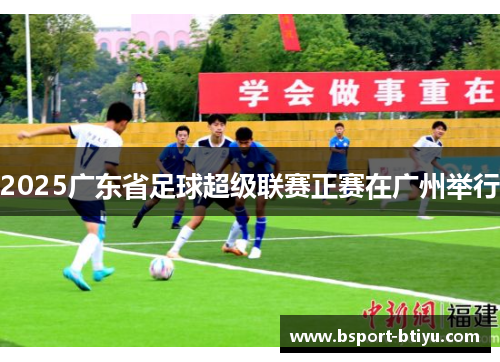 2025广东省足球超级联赛正赛在广州举行